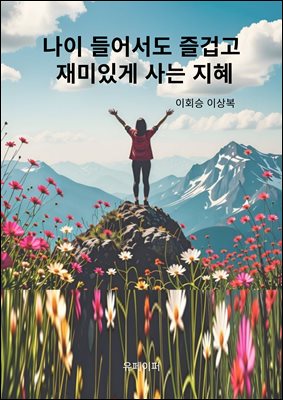 나이 들어서도 즐겁고 재미있게 사는 지혜