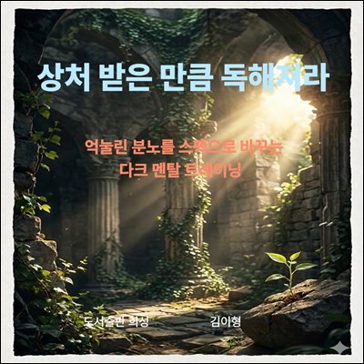 상처 받은 만큼 독해져라